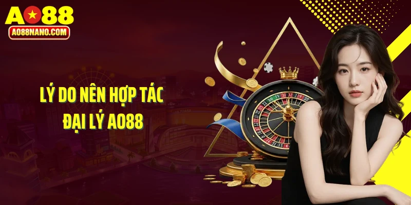 Lý do nên hợp tác đại lý AO88