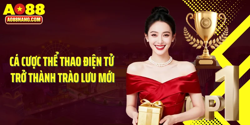 Cá cược thể thao điện tử trở thành trào lưu mới