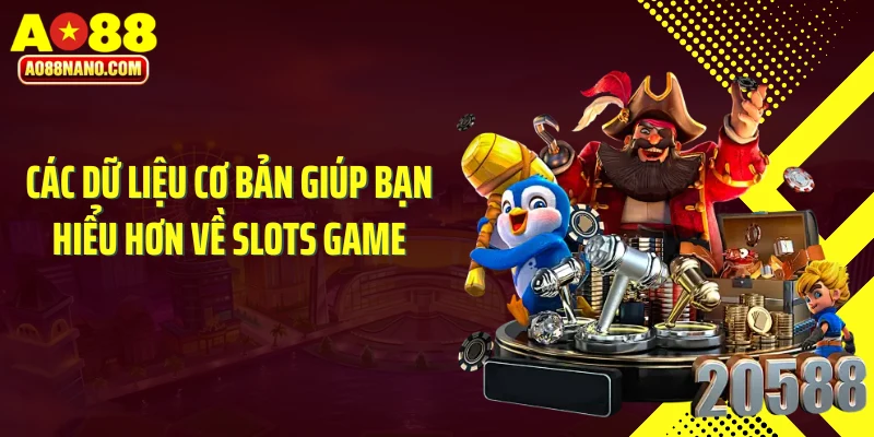 Các dữ liệu cơ bản giúp bạn hiểu hơn về slots game