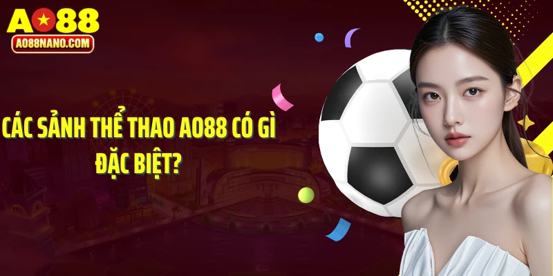 Các sảnh thể thao AO88 có gì đặc biệt?