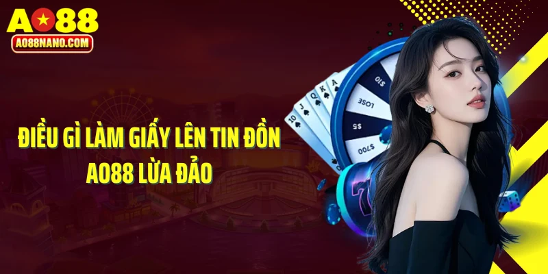 Điều gì làm giấy lên tin đồn AO88 lừa đảo