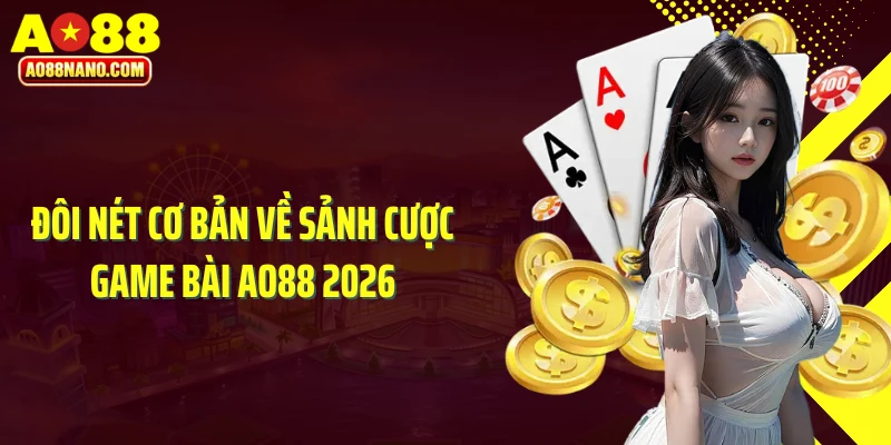 Đôi nét cơ bản về sảnh cược game bài AO88 2026