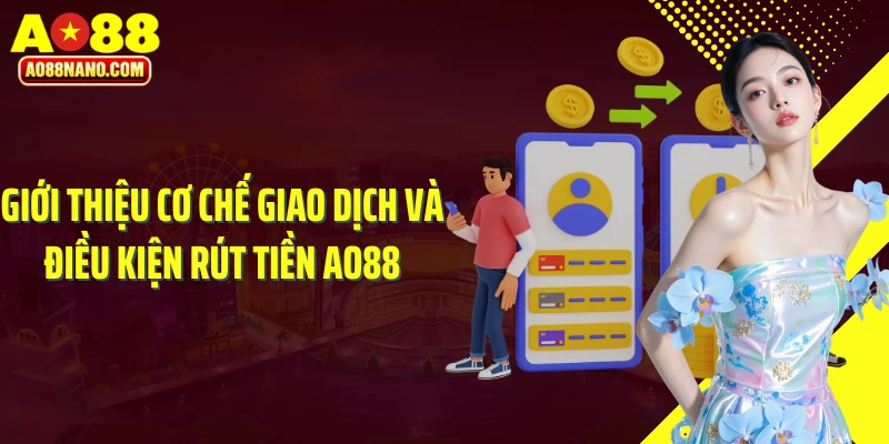 Giới thiệu cơ chế giao dịch và điều kiện rút tiền AO88