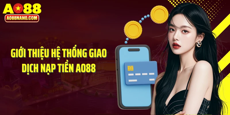 Giới thiệu hệ thống giao dịch nạp tiền AO88