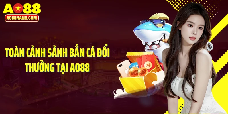 Toàn cảnh sảnh bắn cá đổi thưởng tại AO88