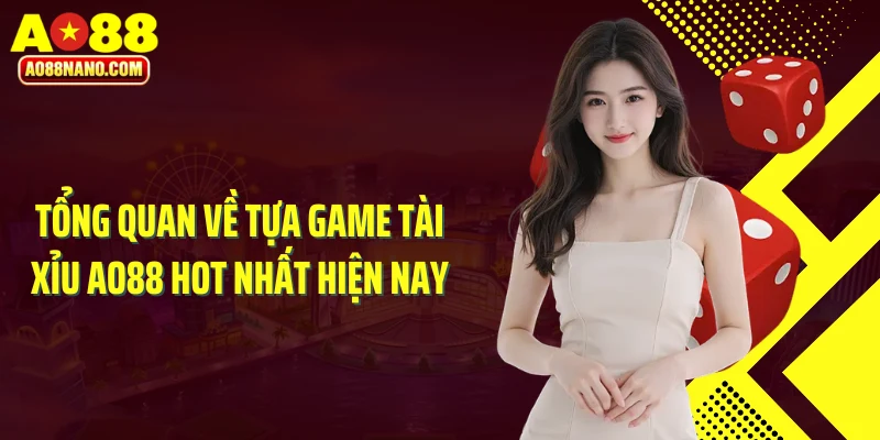 Tổng quan về tựa game tài xỉu AO88 hot nhất hiện nay