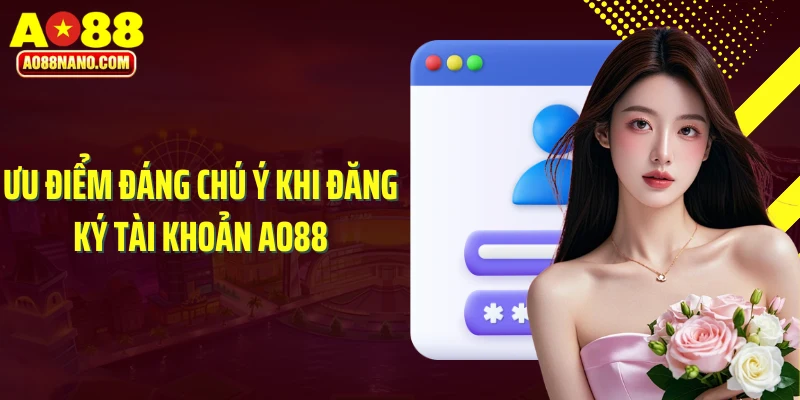 Ưu điểm đáng chú ý khi đăng ký tài khoản AO88