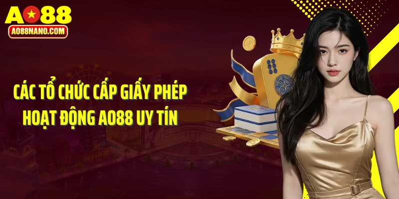 Các tổ chức cấp giấy phép hoạt động AO88 uy tín