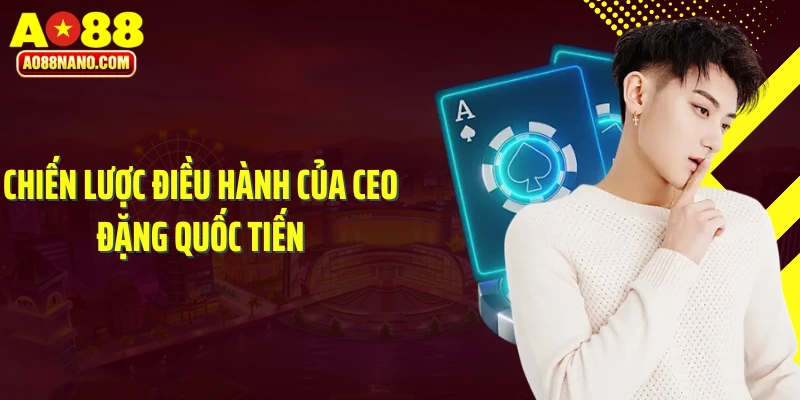 Chiến lược điều hành của CEO Đặng Quốc Tiến