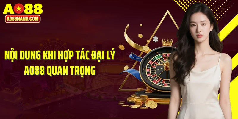 Nội dung khi hợp tác đại lý AO88 quan trọng
