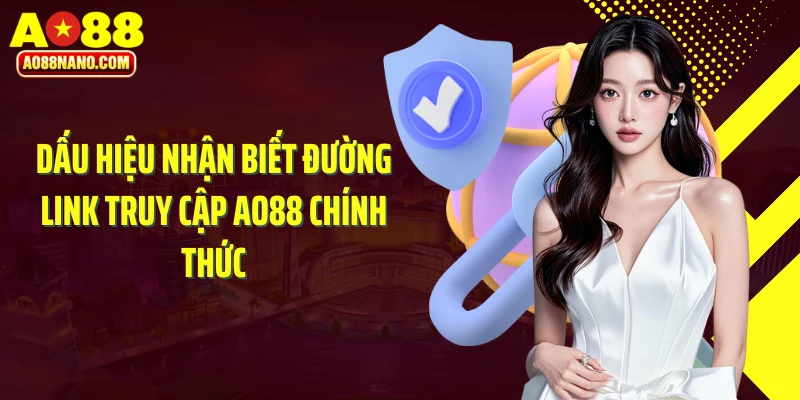 Dấu hiệu nhận biết đường link truy cập AO88 chính thức