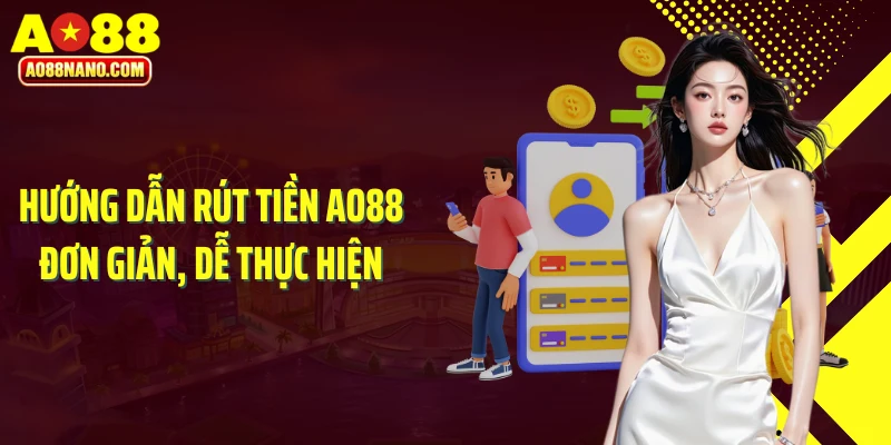 Hướng dẫn rút tiền AO88 đơn giản, dễ thực hiện