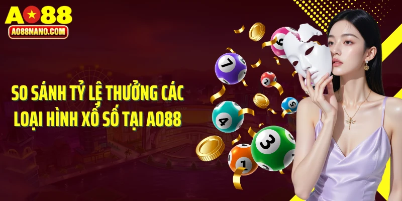 So sánh tỷ lệ thưởng các loại hình xổ số tại AO88