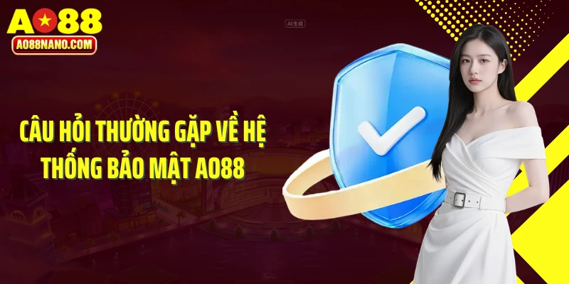 Câu hỏi thường gặp về hệ thống bảo mật AO88