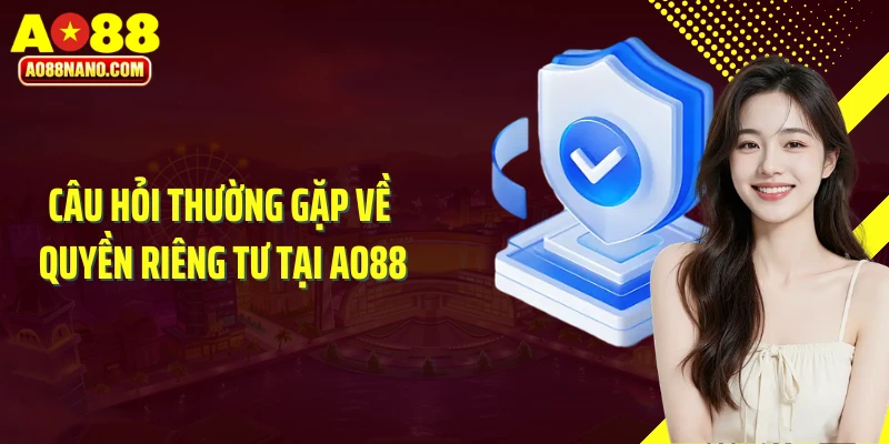 Câu hỏi thường gặp về quyền riêng tư tại AO88