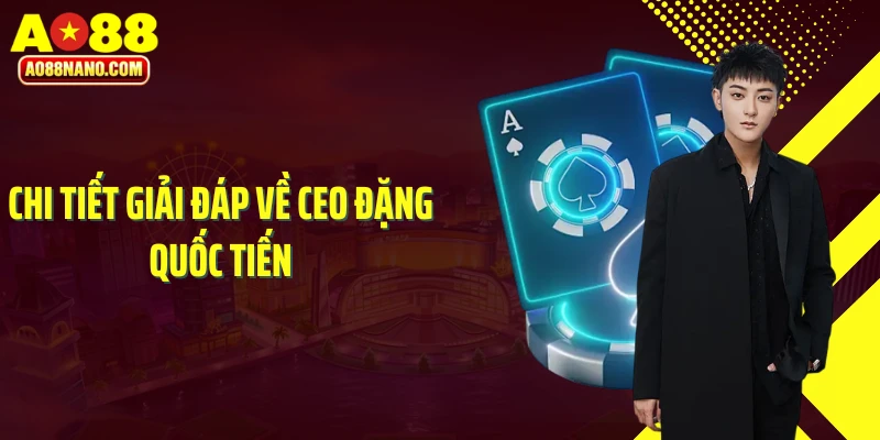 Chi tiết giải đáp về CEO Đặng Quốc Tiến