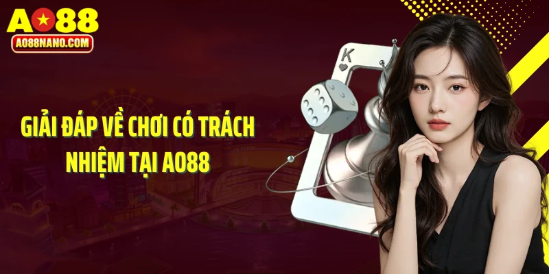 Giải đáp về chơi có trách nhiệm tại AO88