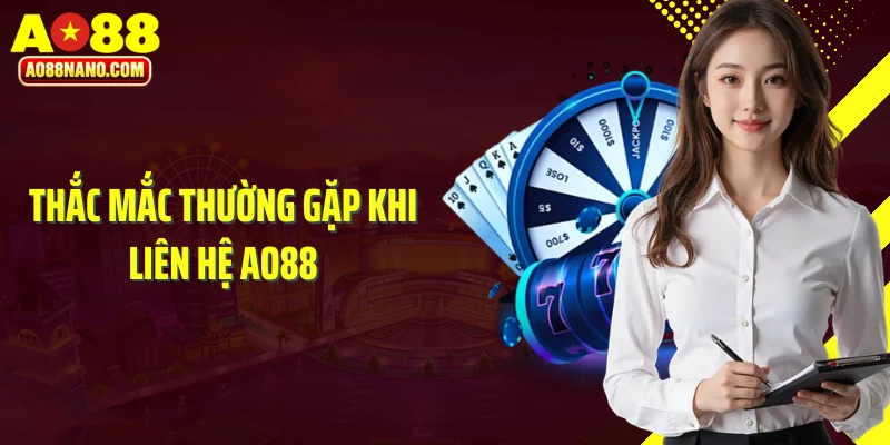 Thắc mắc thường gặp khi liên hệ AO88