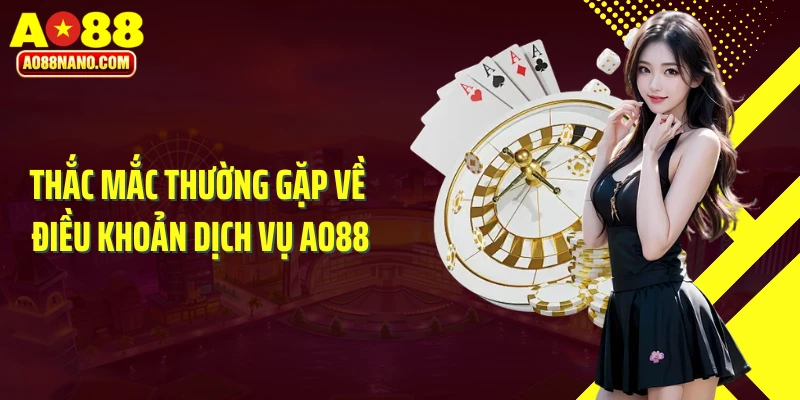 Thắc mắc thường gặp về điều khoản dịch vụ AO88