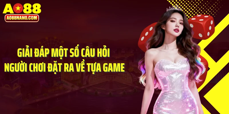 Giải đáp một số câu hỏi người chơi đặt ra về tựa game