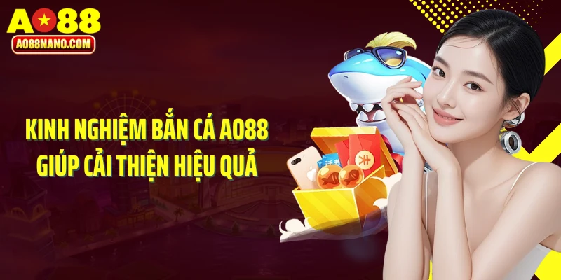 Kinh nghiệm bắn cá AO88 giúp cải thiện hiệu quả