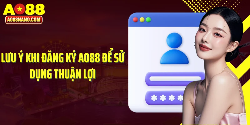 Lưu ý khi đăng ký AO88 để sử dụng thuận lợi