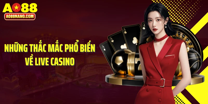 Những thắc mắc phổ biến về Live Casino