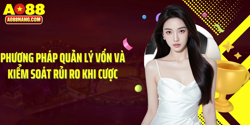Phương pháp quản lý vốn và kiểm soát rủi ro khi cược