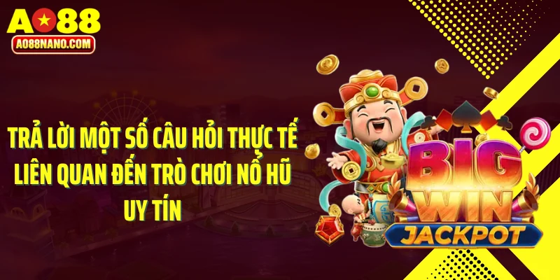 Trả lời một số câu hỏi thực tế liên quan đến trò chơi nổ hũ uy tínTrả lời một số câu hỏi thực tế liên quan đến trò chơi nổ hũ uy tín